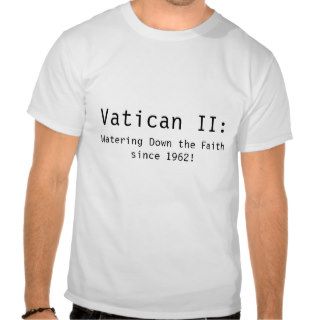 Vatican II, Watering Down the Faith since 1962 Tshirt