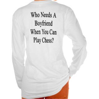 Who Needs A Boyfriend When You Can Play Chess? Tshirt