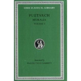 Plutarch Moralia, Volume I (The Education of Children. How the Young Man Should Study Poetry. On Listening to Lectures. How to Tell a Flatterer fromin Virtue) (Loeb Classical Library No. 197) by Plutarch published by Loeb Classical Library (1927) Books