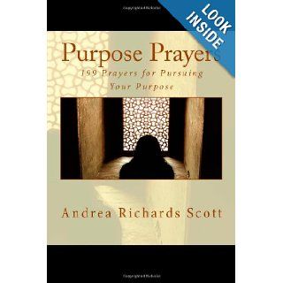 Purpose Prayers 199 Prayers for Pursuing Your Purpose Andrea Richards Scott 9781456543051 Books