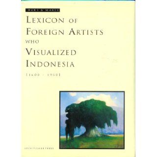 Lexicon of Foreign Artists who Visualized Indonesia 1600   1950 Leo Haks, Guus Maris 9789813018105 Books