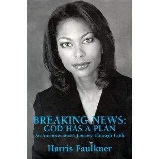 Breaking News God Has A Plan   An Anchorwoman's Journey Through Faith Harris Faulkner 9781585970117 Books
