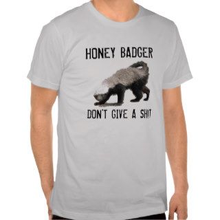 Honey badger don't give a shirt