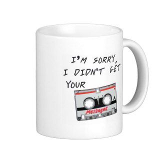 I'm sorry I didn't get your messages Coffee Mugs