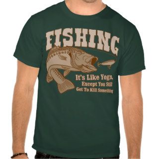 Fishing It's like Yoga, except you kill something T shirt