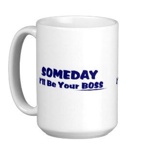 Someday I'll Be Your Boss  Coffee Mug