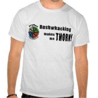 Bushwhacking makes me THORNY T Shirt