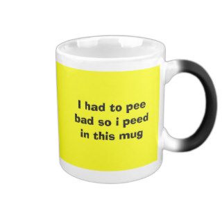 I had to pee bad so i peed in this mug