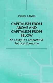 Capitalism From Above and Capitalism From Below An Essay in Comparative Political Economy (Studies; 8) (9780312162412) Terence J. Byres Books
