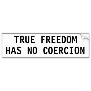TRUE FREEDOM HAS NO COERCION BUMPER STICKER