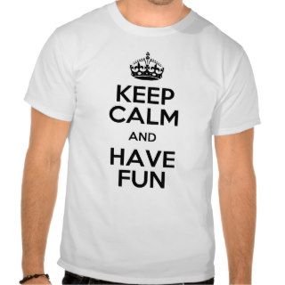 Keep Calm and Have Fun Shirts