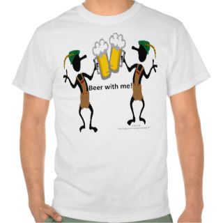 Beer with Me T Shirts