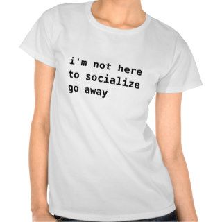 Not Here To Socialize Tee Shirts