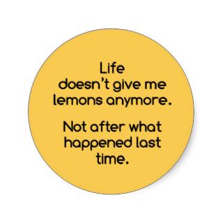 Life doesn't give me lemons anymore. round sticker