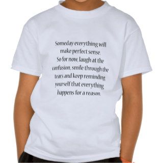 Someday Everything will make Perfect Sense T shirt