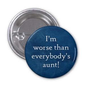 I'm worse than everybody's aunt button