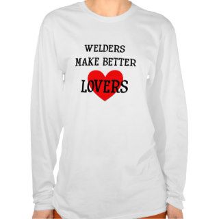 Welders Make Better Lovers Shirts