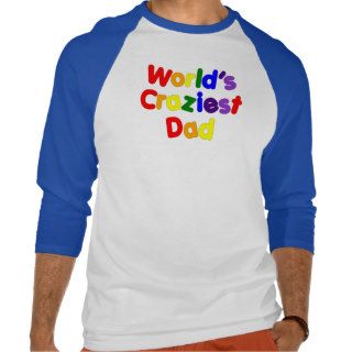 Fun Gifts for Dads  World's Craziest Dad T shirts