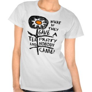 What if they gave a tea party and nobody came? t shirt