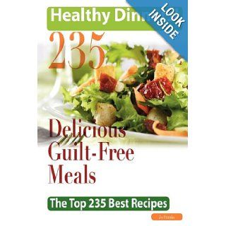 Healthy Dinners Greats 235 Delicious Guilt Free Meals   The Top 235 Best Recipes Jo Franks 9781742442617 Books