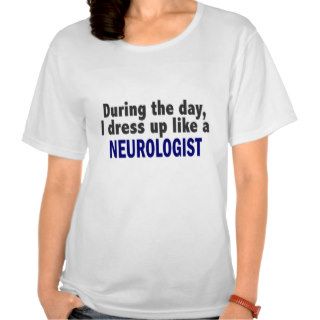During The Day I Dress Up Like A Neurologist T shirt