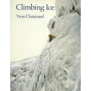 Climbing Ice Yvon Chouinard 9780871562074 Books
