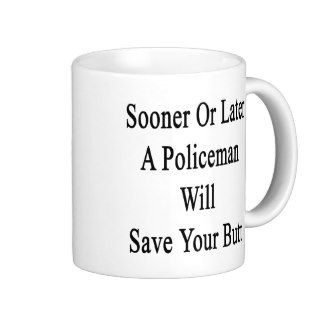 Sooner Or Later A Policeman Will Save Your Butt Mugs