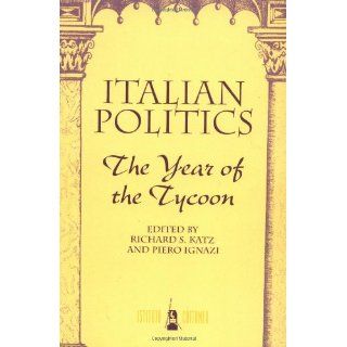 Italian Politics The Year Of The Tycoon (Italian Politics, Vol) Richard S Katz, Piero Ignazi 9780813329765 Books
