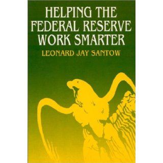 Helping the Federal Reserve Work Smarter Leonard Jay Santow 9781563240843 Books