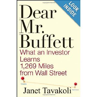 Dear Mr. Buffett What an Investor Learns 1, 269 Miles from Wall Street Janet M. Tavakoli 9780470406786 Books