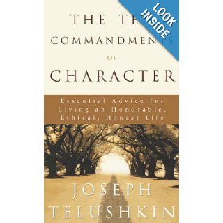 The Ten Commandments of Character Essential Advice for Living an Honorable, Ethical, Honest Life Joseph Telushkin 9781400045099 Books
