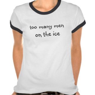 Too Many Men on the Ice T Shirt