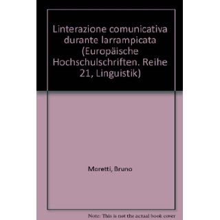 L'interazione comunicativa durante l'arrampicata (European university studies. Series XXI, Linguistics) (Italian Edition) Bruno Moretti 9783261041265 Books