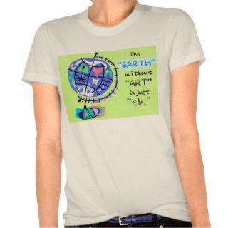 The Earth Without Art is just Eh Tee Shirts