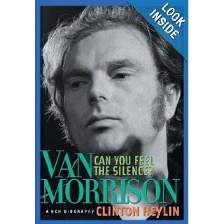 Can You Feel the Silence? Van Morrison A New Biography Clinton Heylin 9781556525421 Books