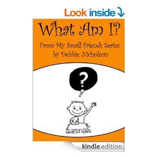 What Am I?  From My Small Friends Series by Debbie Nicholson   Kindle edition by Debbie Nicholson, Rani Ngakuru Heremaia. Children Kindle eBooks @ .