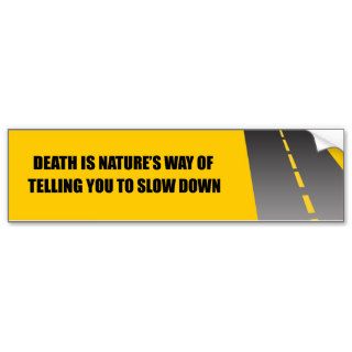 DEATH IS NATURE'S WAY OF TELLING YOU TO SLOW DOWN BUMPER STICKER
