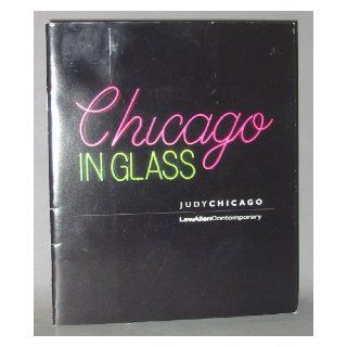 Judy Chicago Chicago in Glass Judy and David Revere McFadden Chicago 9780975993217 Books