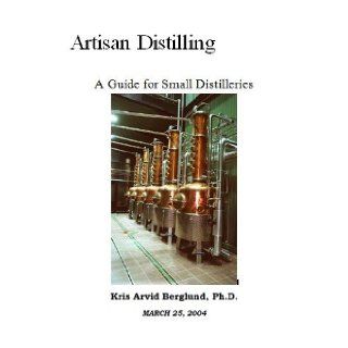 ARTISAN DISTILLING   A Guide for Small Distilleries Kris Bergland Books