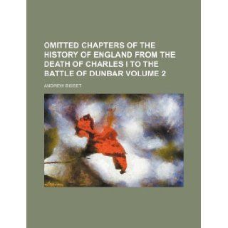 Omitted chapters of the history of England from the death of Charles I to the battle of Dunbar Volume 2 Andrew Bisset 9781130222180 Books