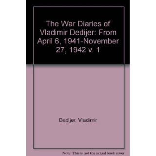 The War Diaries of Vladimir Dedijer Volume 1 From April 6, 1941, to November 27, 1942 Vladimir Dedijer 9780472100910 Books
