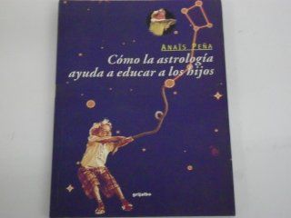 Cmo la astrologa ayuda a educar a los hijos Anais Pena, Anais Pea 9789700512570 Books