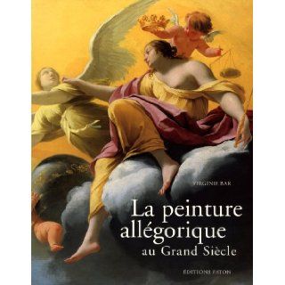La Peinture Allegorique Au Grand Siecle Virginie Bar 9782878440607 Books
