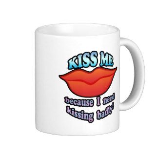 KISS ME because I need kissing badly Mug