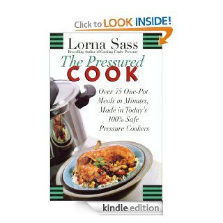 The Pressured Cook Over 75 One Pot Meals In Minutes, Made In Today's 100% Safe Pressure Cookers eBook Lorna J. Sass Kindle Store