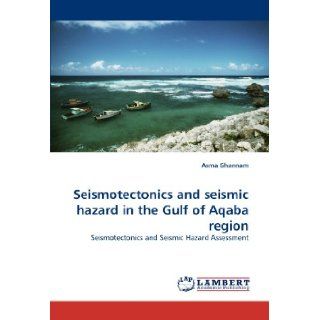 Seismotectonics and seismic hazard in the Gulf of Aqaba region Seismotectonics and Seismic Hazard Assessment Asma Ghannam 9783844399875 Books