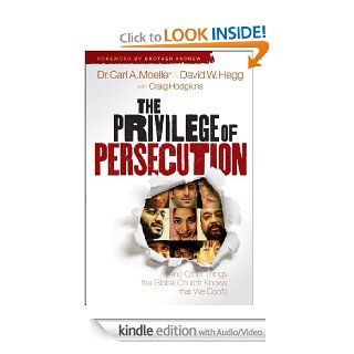 The Privilege of Persecution (Enhanced Version) And Other Things the Global Church Knows That We Don't eBook Carl A Moeller, David W Hegg, Craig Hodgkins, Brother Andrew Kindle Store