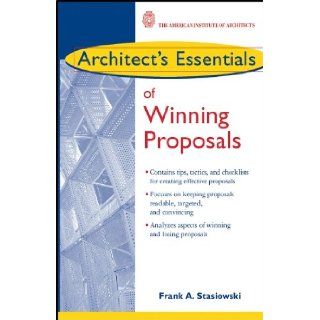 Architects Essentials of Winning Proposals (Architects Essentials of Professional Practice) Frank A. Stasiowski 9780471450443 Books