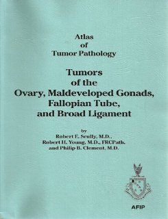 Tumors of the Ovary, Maldeveloped Gonads, Fallopian Tube, and Broad Ligament Atlas of Tumor Pathology (Afip Atlas of Tumor Pathology No. 23) (9781881041436) Robert E. Scully, Robert H. Young, Philip B., M.D. Clement Books