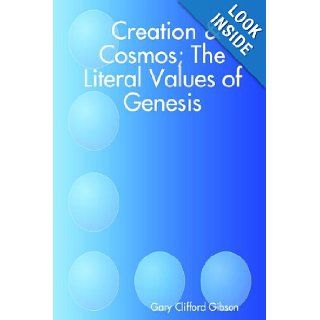 Creation & Cosmos; The Literal Values of Genesis Gary C. Gibson 9781411659681 Books
